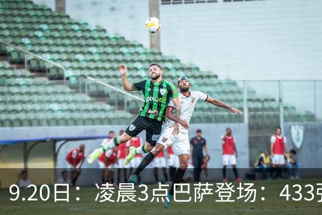 9.20日：凌晨3点巴萨登场：433强攻！目标西甲7连胜36岁门将首发